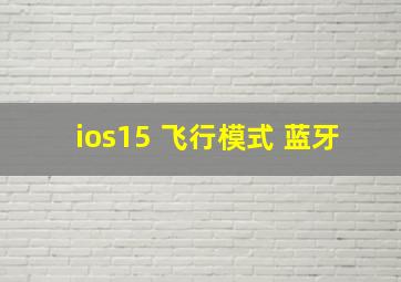 ios15 飞行模式 蓝牙